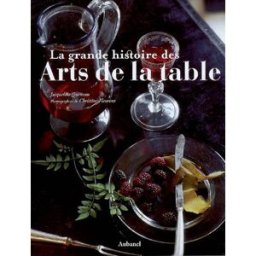 La grande histoire des arts de la table Jacqueline Queneau Aubanel