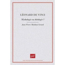 Léonard de Vinci : mythologie ou théologie ? Jean-Pierre Maïdani Gerard PUF
