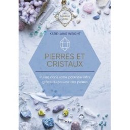 Pierres et cristaux : puisez dans votre potentiel infini grâce au pouvoir des pierres Katie-Jane Wright First Editions