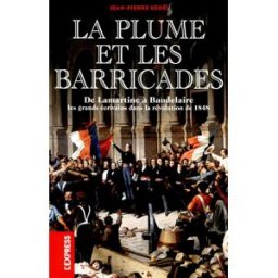 La plume et les barricades : de Lamartine à Baudelaire : les grands écrivains dans la révolution de Jean-Pierre Bédéï L'Express éditions