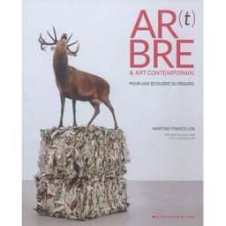 Ar(t)bre & art contemporain : pour une écologie du regard Martine Francillon Manufacture de l'image