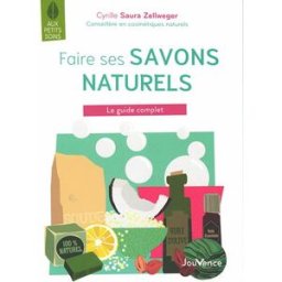 Faire ses savons naturels : le guide complet Cyrille Saura Zellweger Jouvence