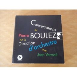 Conversations de Pierre Boulez sur la direction d'orchestre Pierre Boulez, Jean Vermeil Calmann-Lévy, Plume