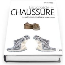 Encyclopédie de la chaussure : du paléolithique supérieur au XXIe siècle Bernard Parisot le Bord de l'eau