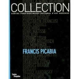 Collections du Musée national d'art moderne. Vol. 2003. Francis Picabia : dans les collections du Ce Musée national d'art moderne-Centre de création industrielle (Paris) Ed. du Centre Pompidou