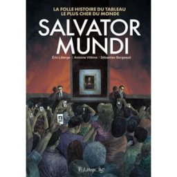 Salvator Mundi : la folle histoire du tableau le plus cher du monde Antoine Vitkine, Sébastien Borgeaud, Eric Liberge Futuropolis