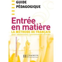 Entrée en matière : la méthode de français pour adolescents nouvellement arrivés : guide pédagogique Brigitte Cervoni, Fatima Chnane-Davin, Manuela Ferreira-Pinto Hachette français langue étrangère