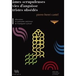 Ames scrupuleuses, vies d'angoisse, tristes obsédés. Vol. 1. Obsessions et contrainte intérieure de Pierre-Henri Castel les Ed. d'Ithaque