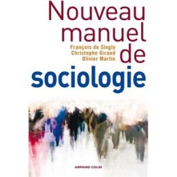 Nouveau manuel de sociologie François de Singly, Christophe Giraud, Olivier Martin Armand Colin