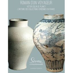 Roman d'un voyageur : Victor Collin de Plancy : l'histoire des collections coréennes en France frédéric bodet, philippe bruguière, pierre cambon, jean-philippe dumas, collectif Loubatières