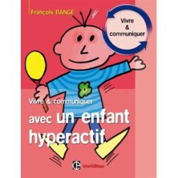 Vivre et communiquer avec un enfant hyperactif François Bange InterEditions