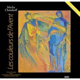 Les couleurs de l'avent : scènes d'Evangile. Vol. 1. Annonciation, Visitation, Magnificat, Nativité, Macha Chmakoff Fidélité