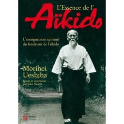 L'essence de l'aïkido : l'enseignement spirituel du fondateur de l'aïkido Morihei Ueshiba Budo