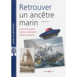 Retrouver un ancêtre marin : marine de guerrre, marine marchande, marine de pêche Christian Duic Archives et culture