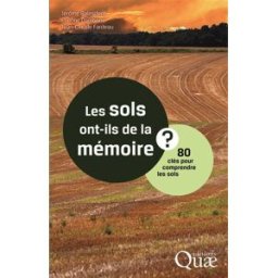 Les sols ont-ils de la mémoire ? : 80 clés pour comprendre les sols Jérôme Balesdent, Etienne Dambrine, Jean-Claude Fardeau Quae
