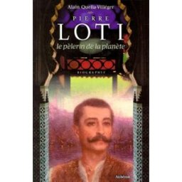 pierre loti : le pélerin de la planète quella-villéger, alain aubéron
