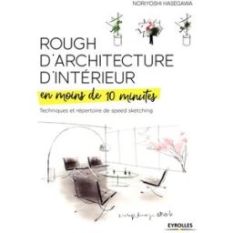 Rough d'architecture d'intérieur en moins de 10 minutes : techniques et répertoire du speed sketchin Noriyoshi Hasegawa Eyrolles