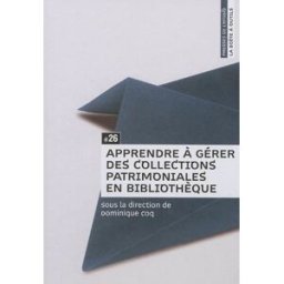 Apprendre à gérer des collections patrimoniales en bibliothèque dominique coq, collectif Presses de l'Enssib