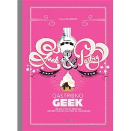 Geek & pastry gastronogeek : 50 recettes de pâtisserie inspirées par les cultures de l'imaginaire Thibaud Villanova Hachette Pratique
