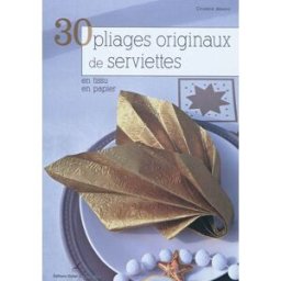 30 pliages originaux de serviettes : en tissu, en papier Cendrine Armani D. Carpentier