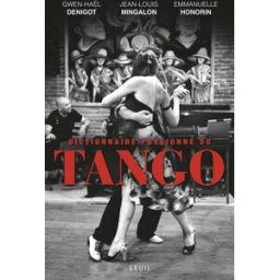 Dictionnaire passionné du tango Gwen-Haël Denigot, Jean-Louis Mingalon, Emmanuelle Honorin Seuil