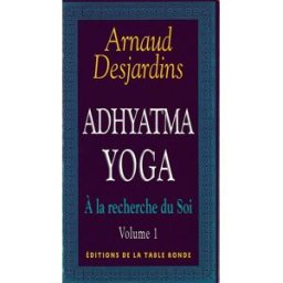 A la recherche du soi. Vol. 1. Adhyatma yoga Arnaud Desjardins La Table ronde