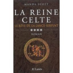 La reine celte. Vol. 4. Le rêve de la lance-serpent Manda Scott Lattès