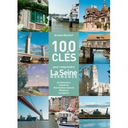 100 clés pour comprendre la Seine normande : architecture, industrie, patrimoine naturel, peinture, Ariane Duclert Ed. des Falaises