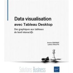 Data visualisation avec Tableau Desktop : des graphiques aux tableaux de bord interactifs Antoine Dinimant, Laëtitia Terlutte ENI