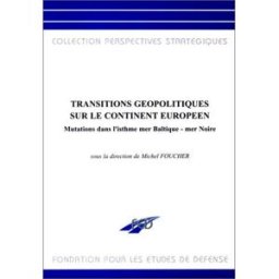 Transitions géopolitiques sur le continent européen : mutations dans l'isthme mer Baltique-mer Noire foucher, michel Fondation pour les études de défense