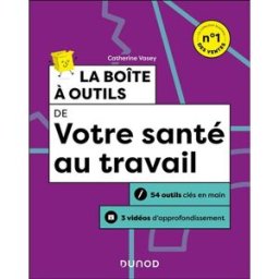 La boîte à outils de votre santé au travail : 54 outils clés en main, 3 vidéos d'approfondissement Catherine Vasey Dunod