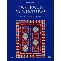 Tableaux miniatures : motifs de tapis orientaux au point de croix Annie Cicatelli Temps apprivoisé