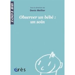 Observer un bébé : un soin denis mellier, vincent bompard, nathalie colas, patrick mauvais, collectif Erès