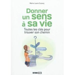 Donner un sens à sa vie : toutes les clés pour trouver son chemin Marie-Laure Cuzacq Editions ESI