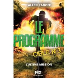 Le programme. Vol. 3. Cible n° 3 : l'ultime mission Allen Zadoff Albin Michel-Jeunesse