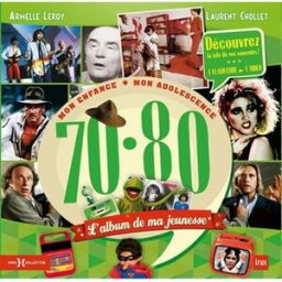 L'album de ma jeunesse, 70-80 : mon enfance, mon adolescence Armelle Leroy, Laurent Chollet Hors collection