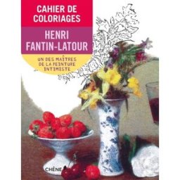 Cahier de coloriages : Henri Fantin-Latour : un des maîtres de la peinture intimiste Foufelle, Dominique Chêne