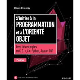S'initier à la programmation et à l'orienté objet : avec des exemples en C, C++, C#, Python, Java et Claude Delannoy Eyrolles