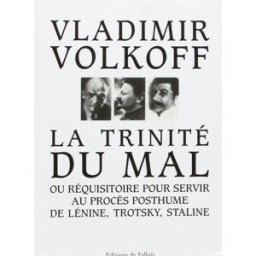 La Trinité du mal ou Réquisitoire pour servir au procès posthume de Lénine, Trotsky, Staline Vladimir Volkoff Ed. de Fallois, Age d'homme