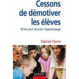 Comment cesser de démotiver les élèves ? : 18 clés pour mieux apprendre Daniel Favre Dunod