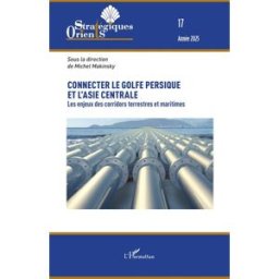 Orients stratégiques, n° 17. Connecter le Golfe persique à l'Asie centrale : les enjeux des corridor Makinsky, Michel L'Harmattan