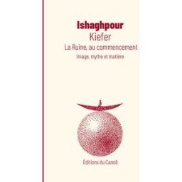 Kiefer : la ruine, au commencement : image, mythe et matière Youssef Ishaghpour Editions du Canoë
