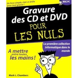 La gravure des CD et des DVD pour les nuls Mark L. Chambers First interactive