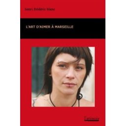L'art d'aimer à Marseille. Médocs d'amour. L'homme-stylo Henri-Frédéric Blanc L'atinoir