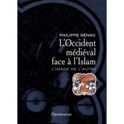 L'Occident médiéval face à l'Islam : l'image de l'autre Philippe Sénac Flammarion