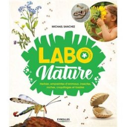 Labo nature pour les kids : herbier, empreintes d'animaux, insectes, roches, coquillages et fossiles Michael Sanchez Eyrolles