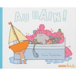 Au bain ! Laure Monloubou Auzou