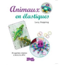 Animaux en élastiques : 25 superbes créations à faire et à offrir Lucy Hopping Dessain et Tolra