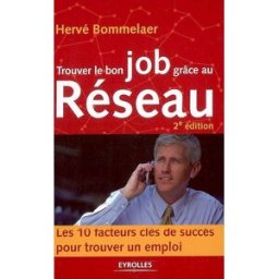Trouver le bon job grâce au réseau : 10 facteurs clés de succès pour trouver un emploi Hervé Bommelaer Eyrolles