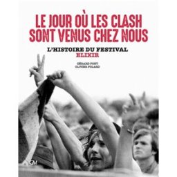 Le jour où les Clash sont venus chez nous : l'histoire du festival Elixir Gérard Pont, Olivier Polard GM éditions